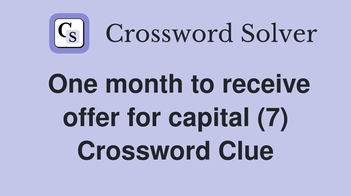 One month to receive offer for capital (7) Crossword Clue