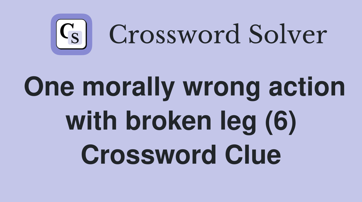 One morally wrong action with broken leg (6) Crossword Clue
