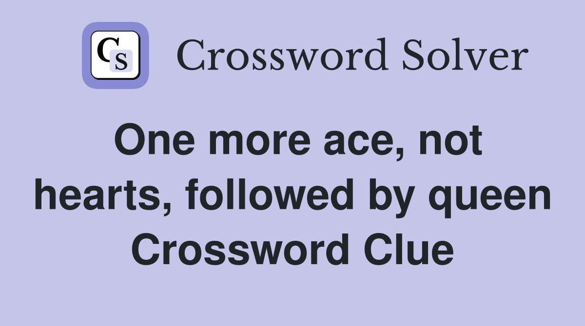 One more ace, not hearts, followed by queen Crossword Clue