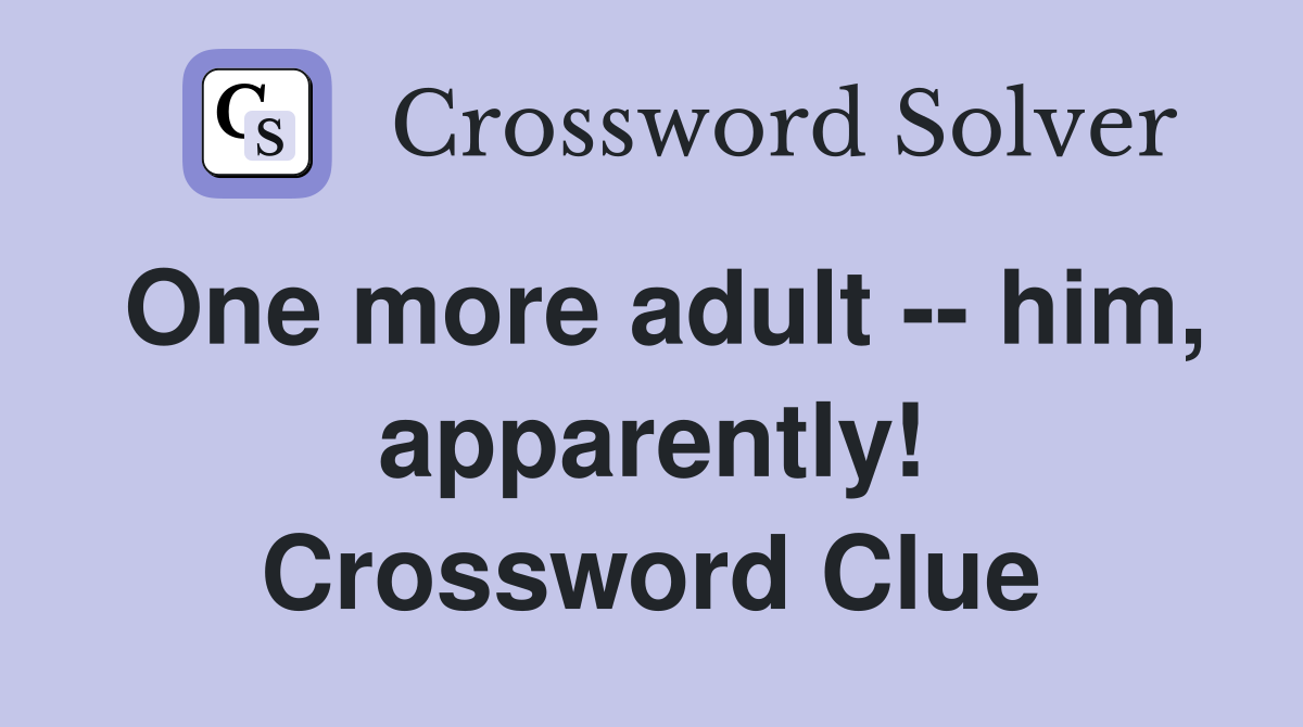One more adult -- him, apparently! Crossword Clue