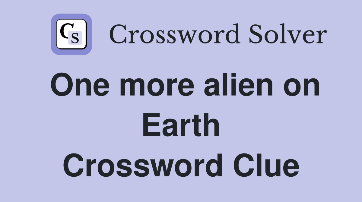 One more alien on Earth Crossword Clue