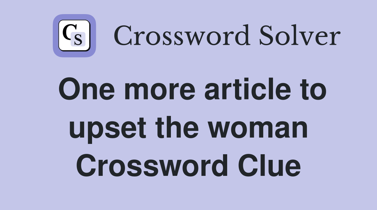 One more article to upset the woman Crossword Clue