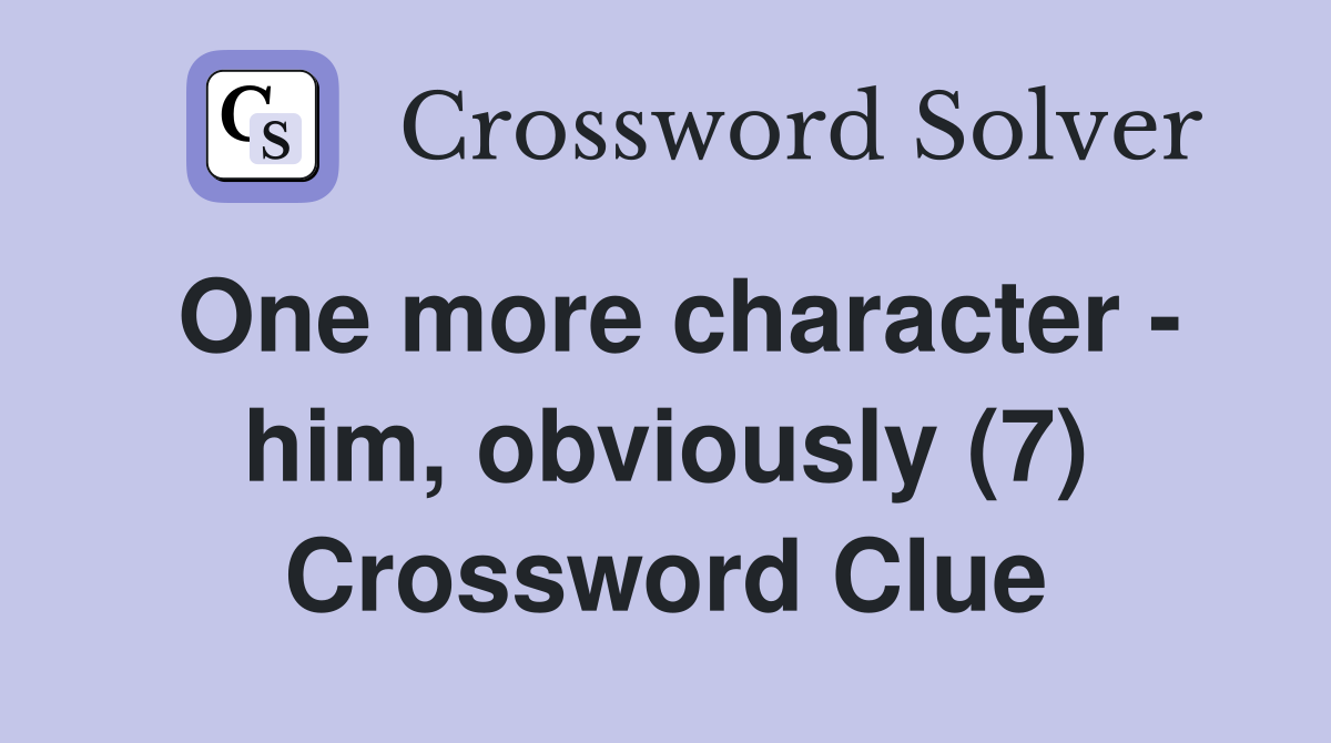 One more character - him, obviously (7) Crossword Clue