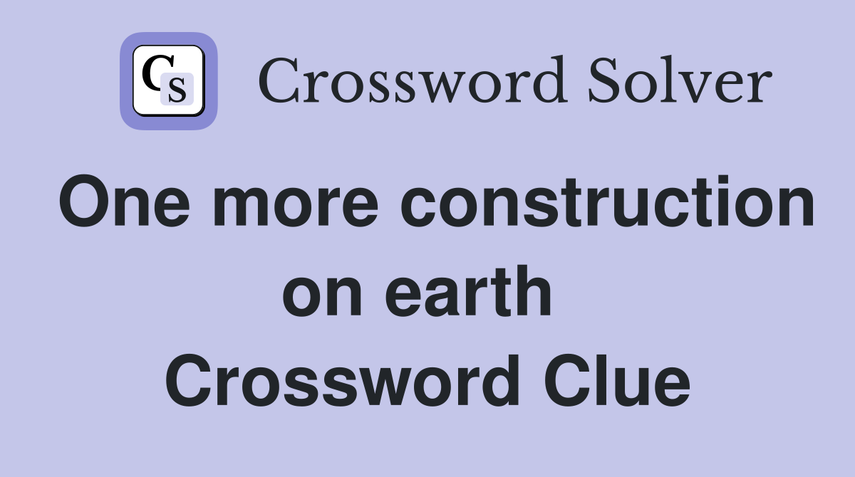 One more construction on earth  Crossword Clue