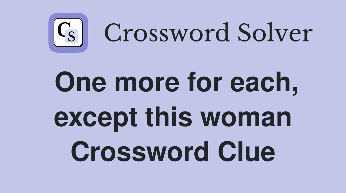 One more for each, except this woman Crossword Clue