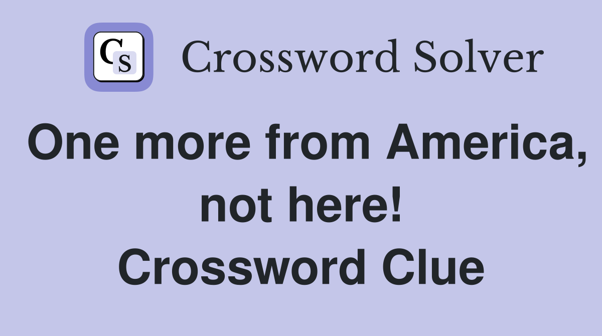 One more from America, not here! Crossword Clue