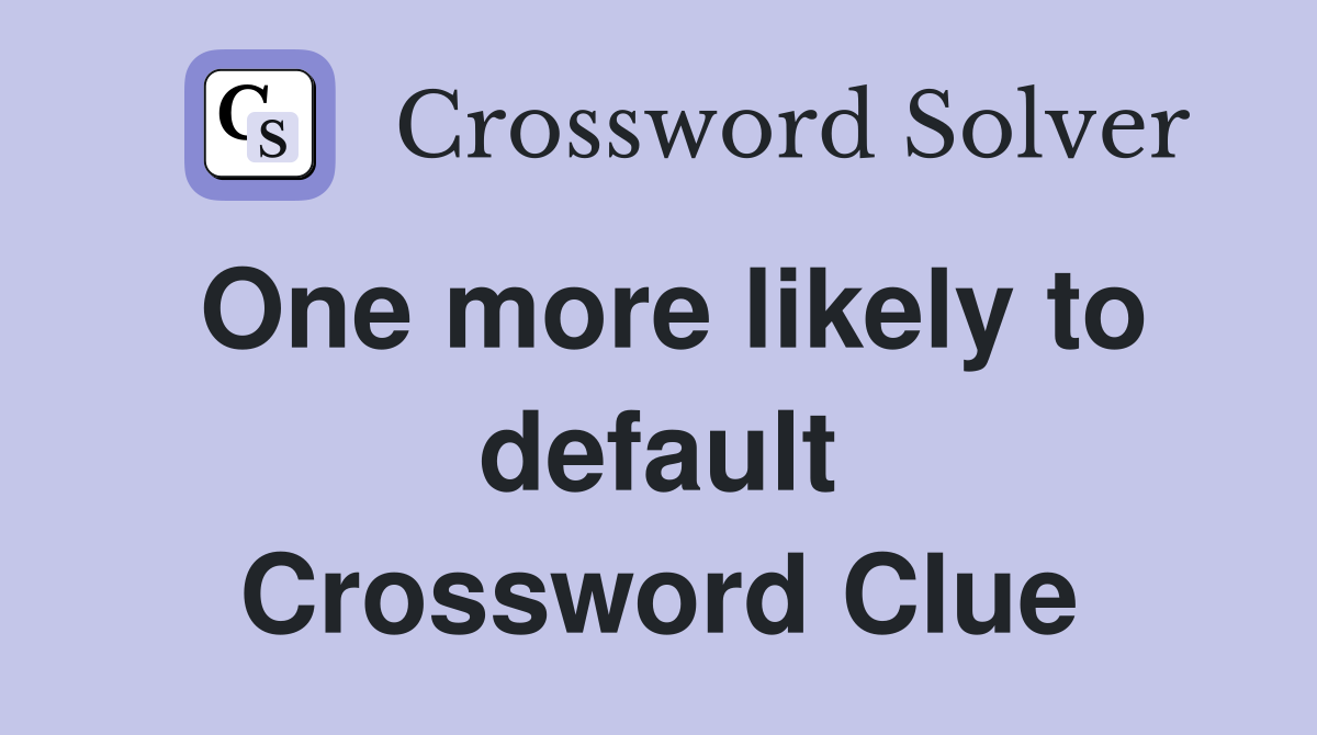 One more likely to default Crossword Clue