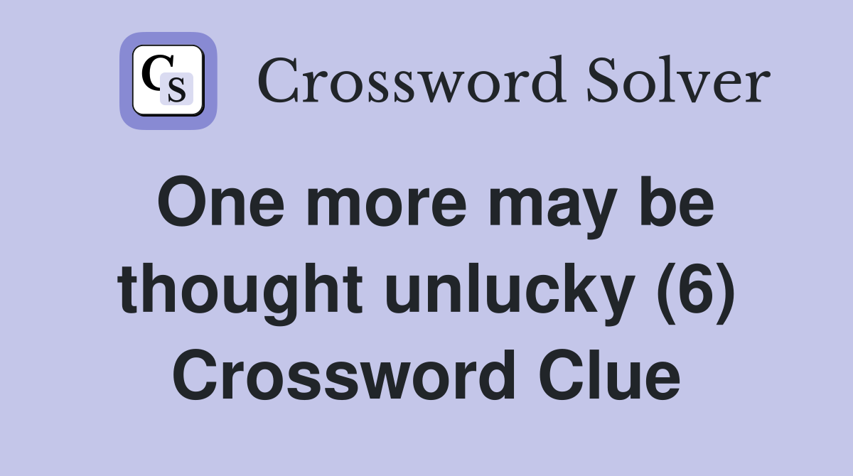 One more may be thought unlucky (6) Crossword Clue