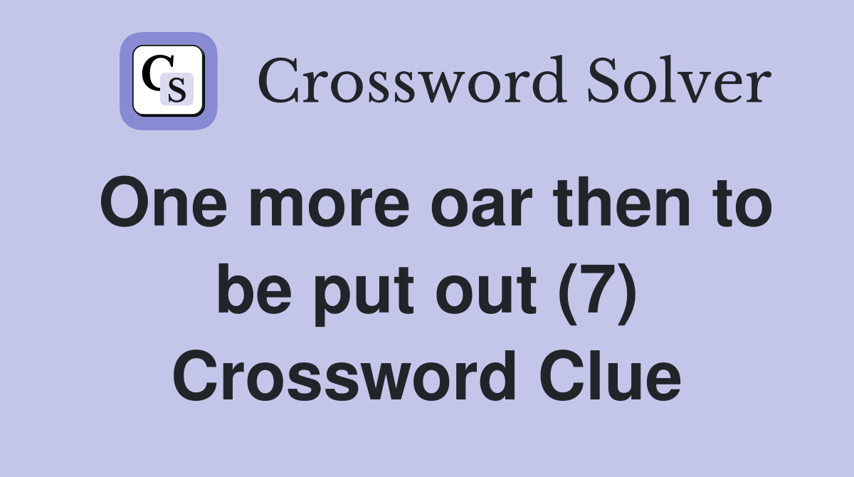 One more oar then to be put out (7) Crossword Clue