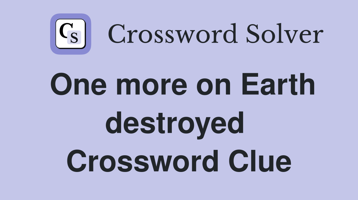 One more on Earth destroyed  Crossword Clue