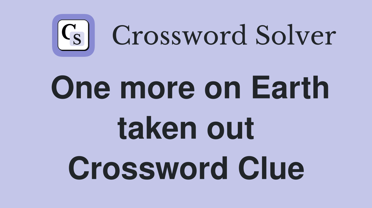 One more on Earth taken out Crossword Clue