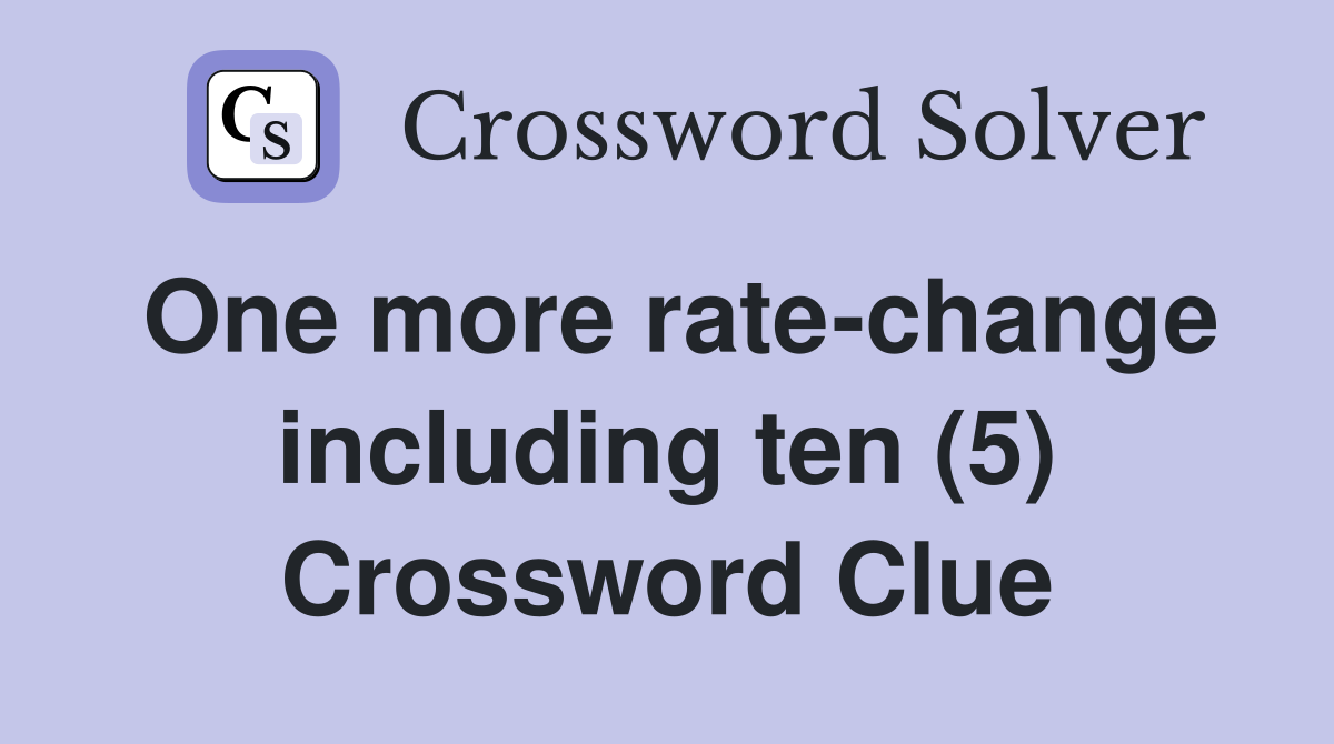 One more rate-change including ten (5) Crossword Clue