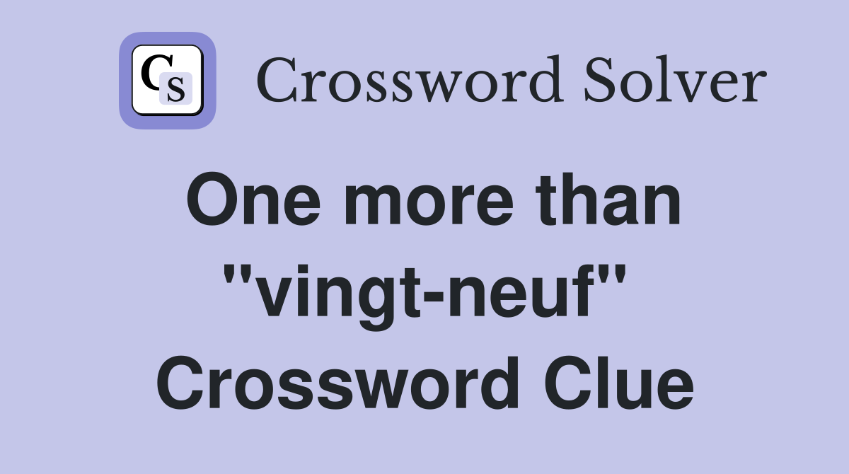 One more than "vingt-neuf" Crossword Clue