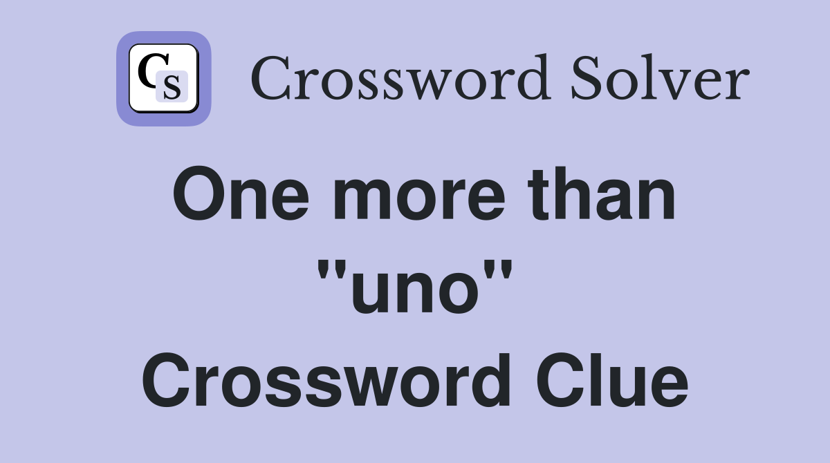 One more than ''uno'' Crossword Clue