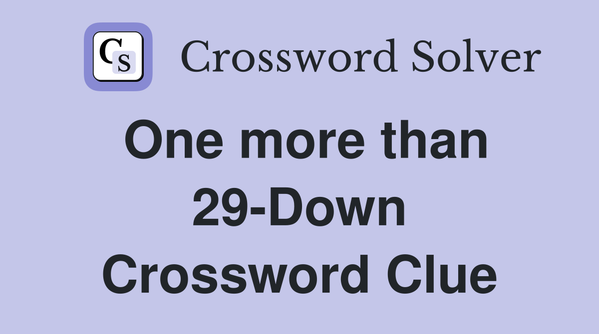 One more than 29-Down Crossword Clue