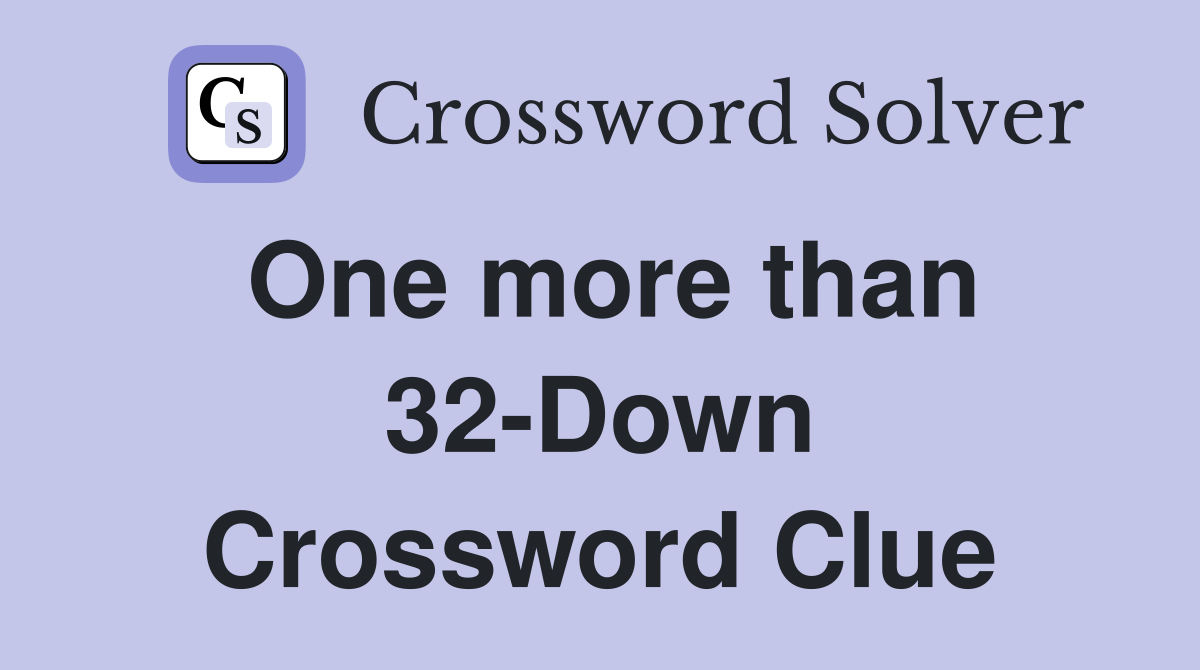 One more than 32-Down Crossword Clue