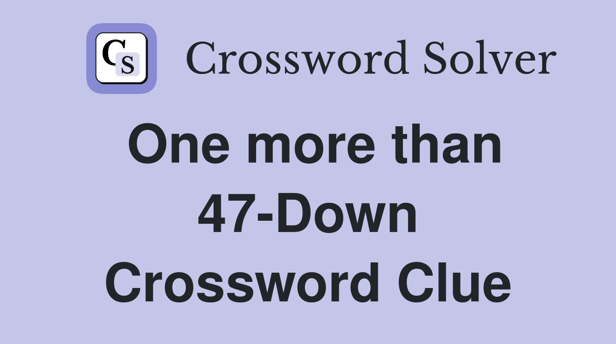 One more than 47-Down Crossword Clue