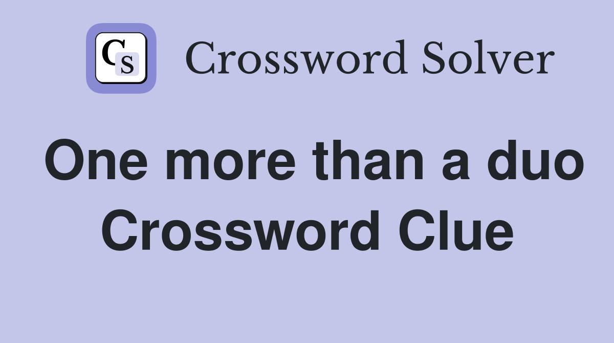 One more than a duo Crossword Clue