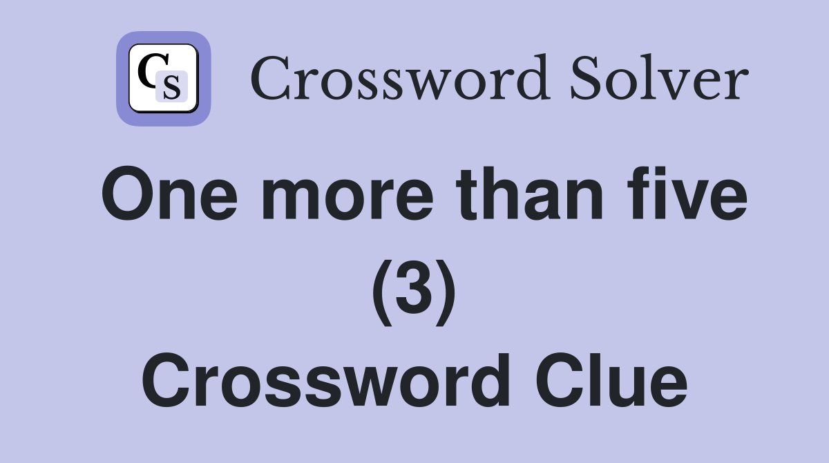 One more than five (3) Crossword Clue