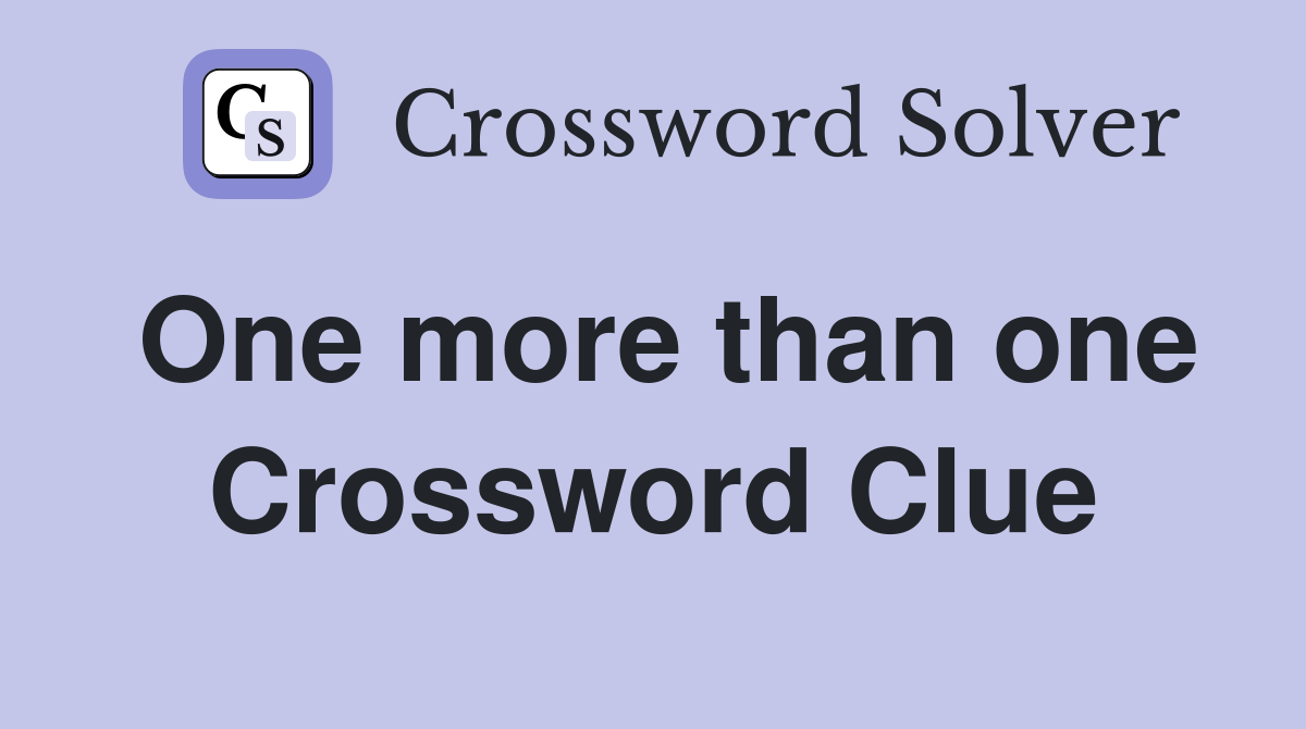 One more than one Crossword Clue