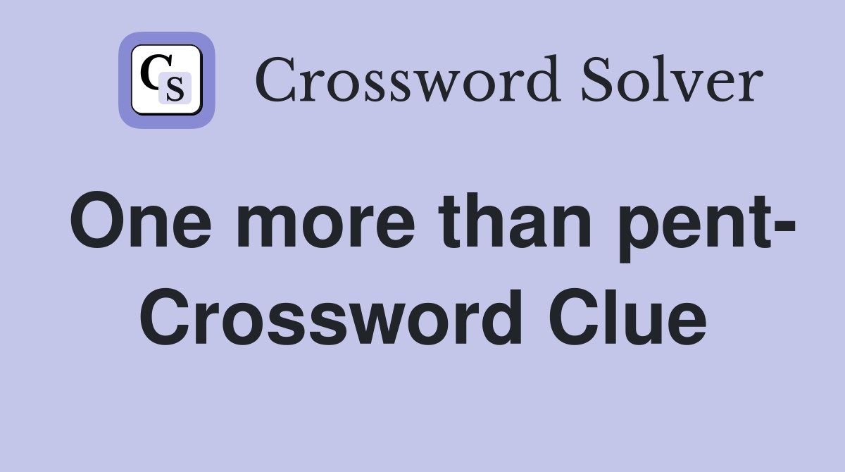 One more than pent- Crossword Clue