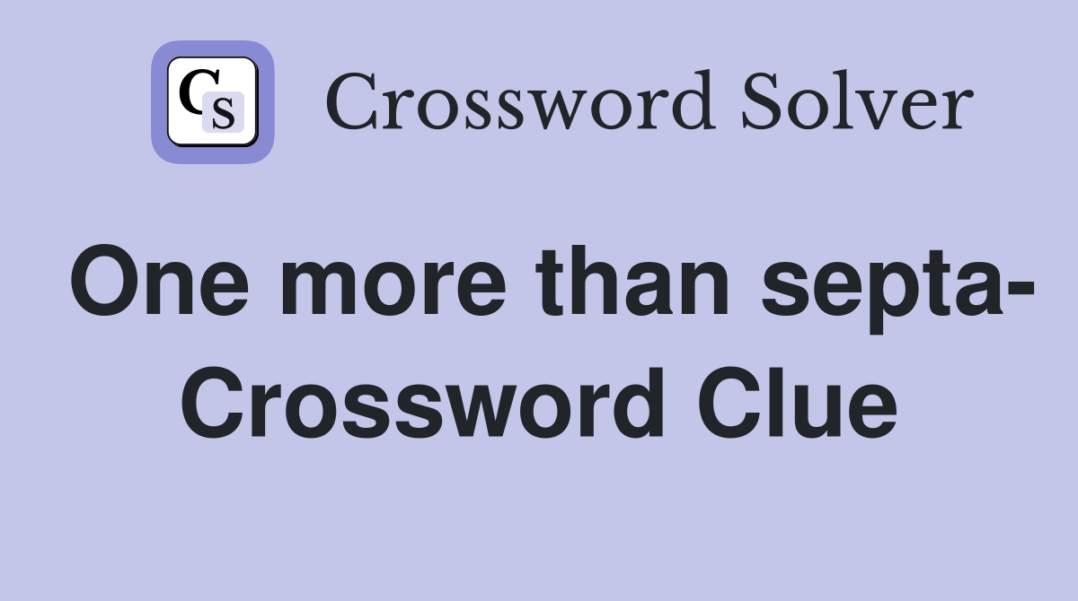 One more than septa- Crossword Clue
