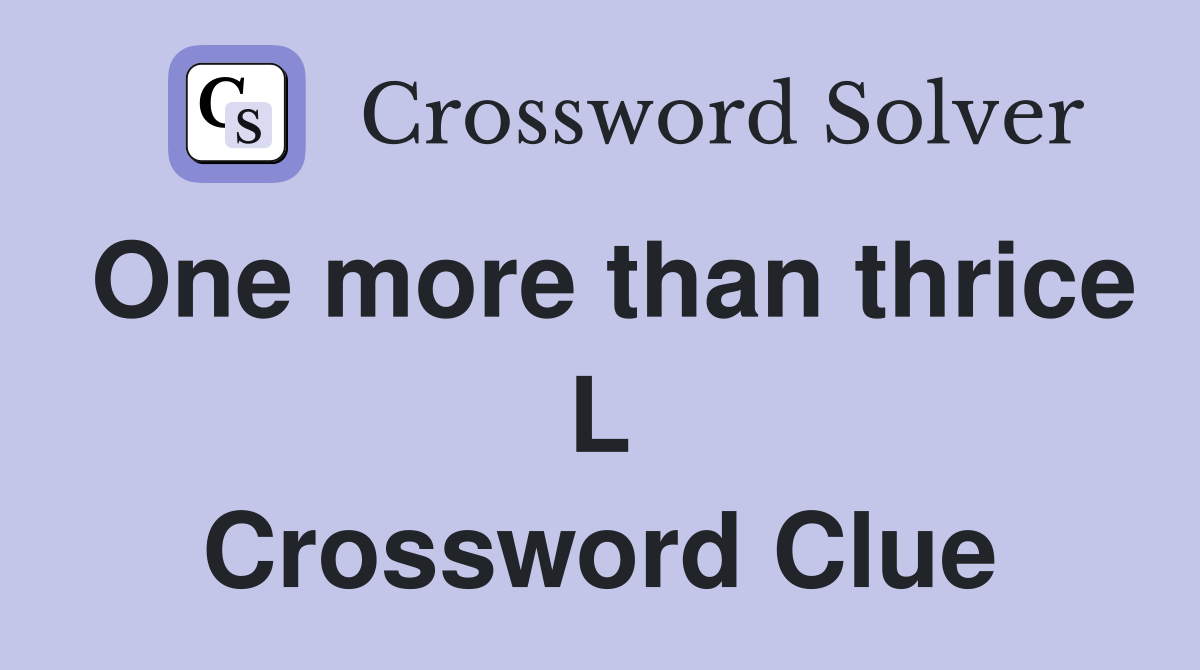 One more than thrice L Crossword Clue
