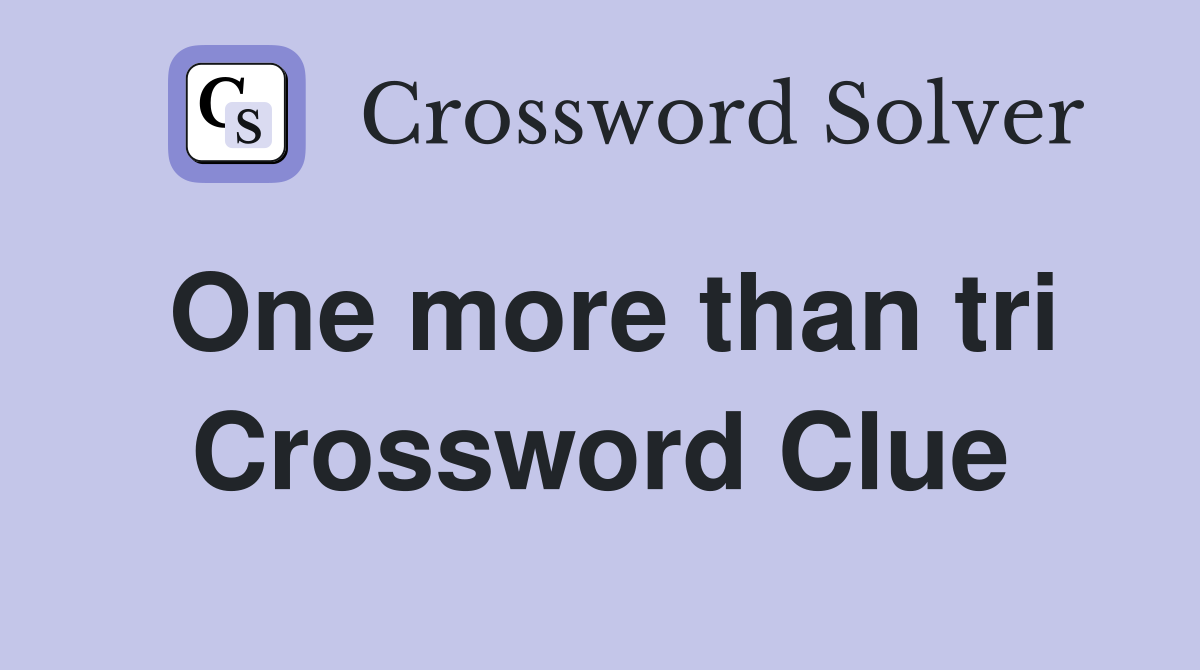 One more than tri Crossword Clue