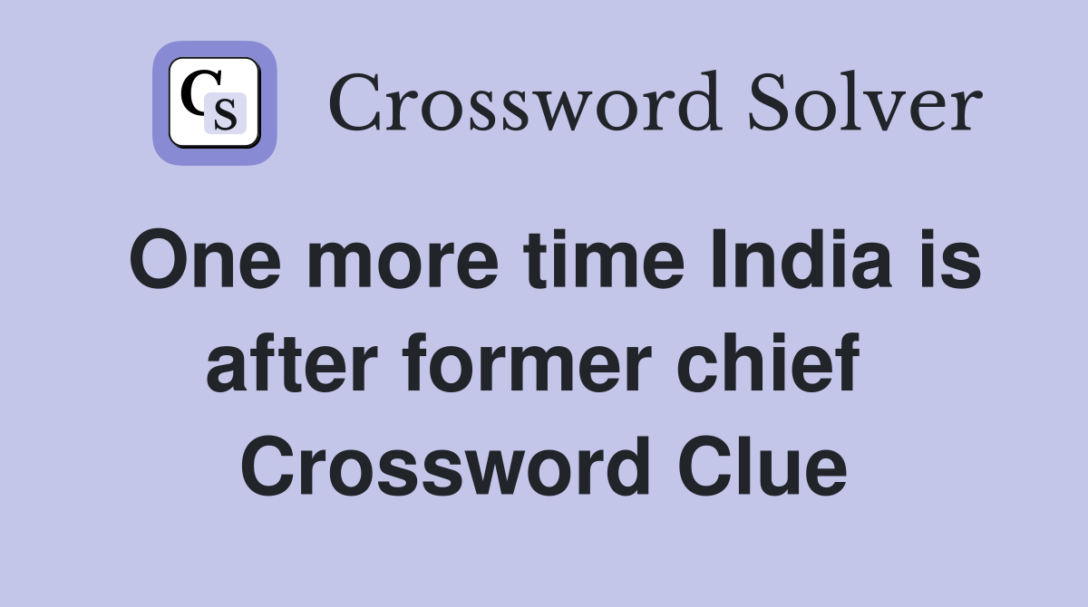 One more time India is after former chief  Crossword Clue