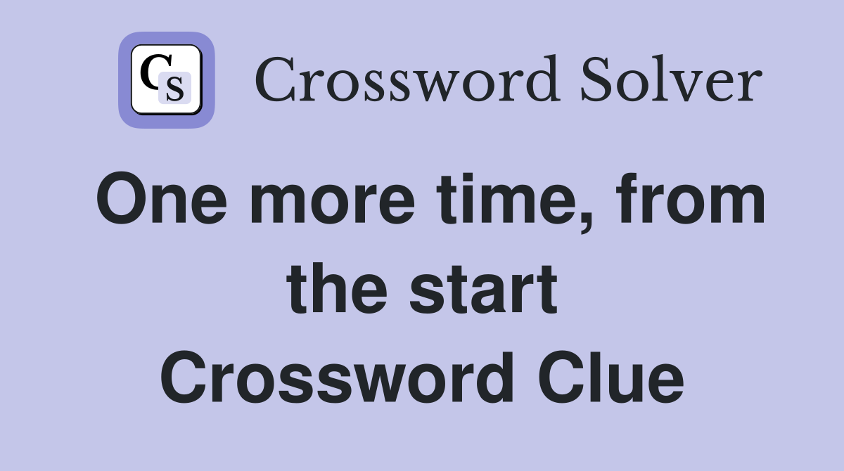 One more time, from the start Crossword Clue