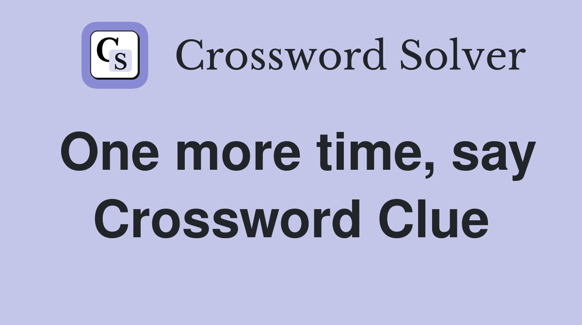 One more time, say Crossword Clue
