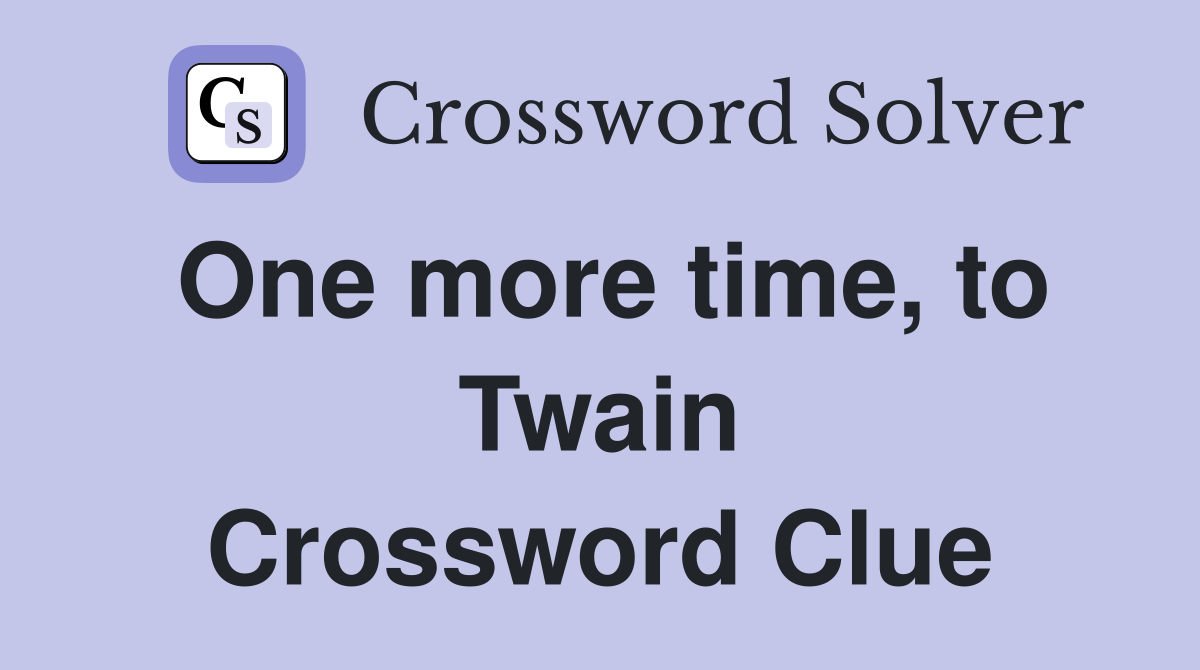 One more time, to Twain Crossword Clue