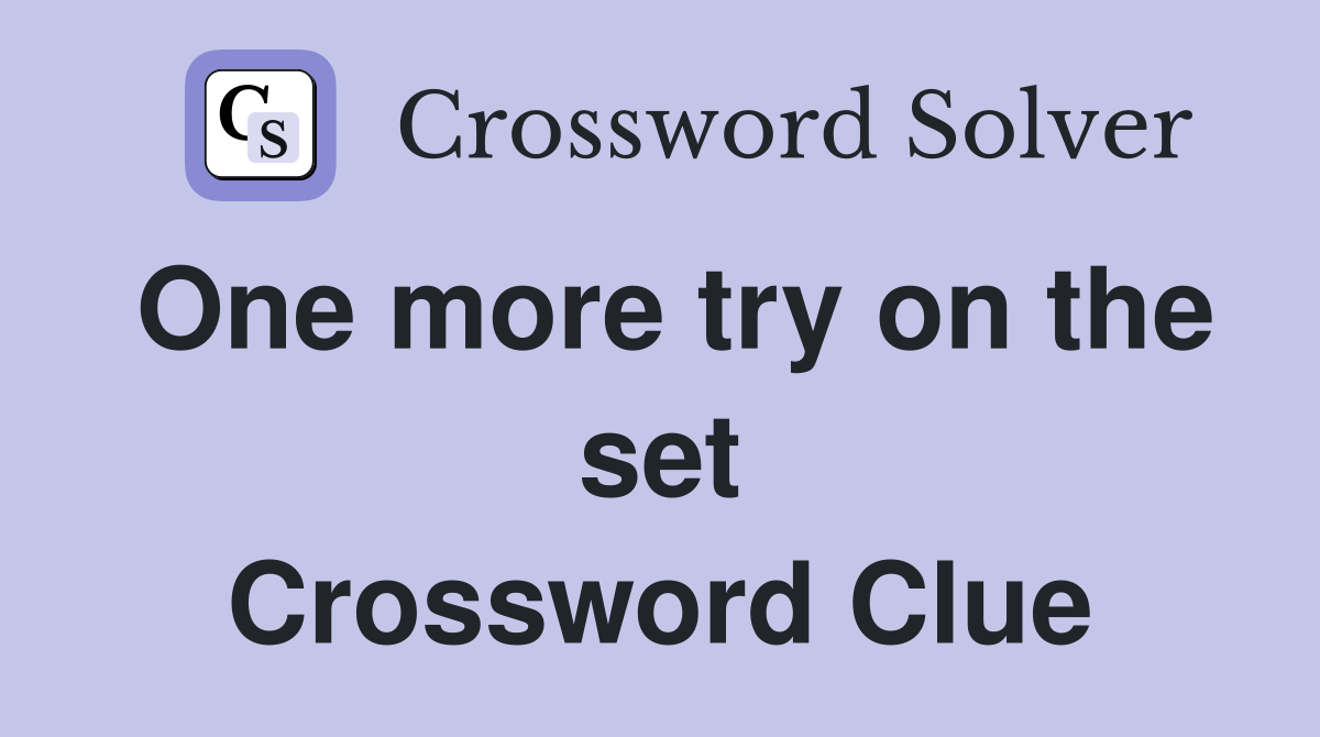 One more try on the set Crossword Clue