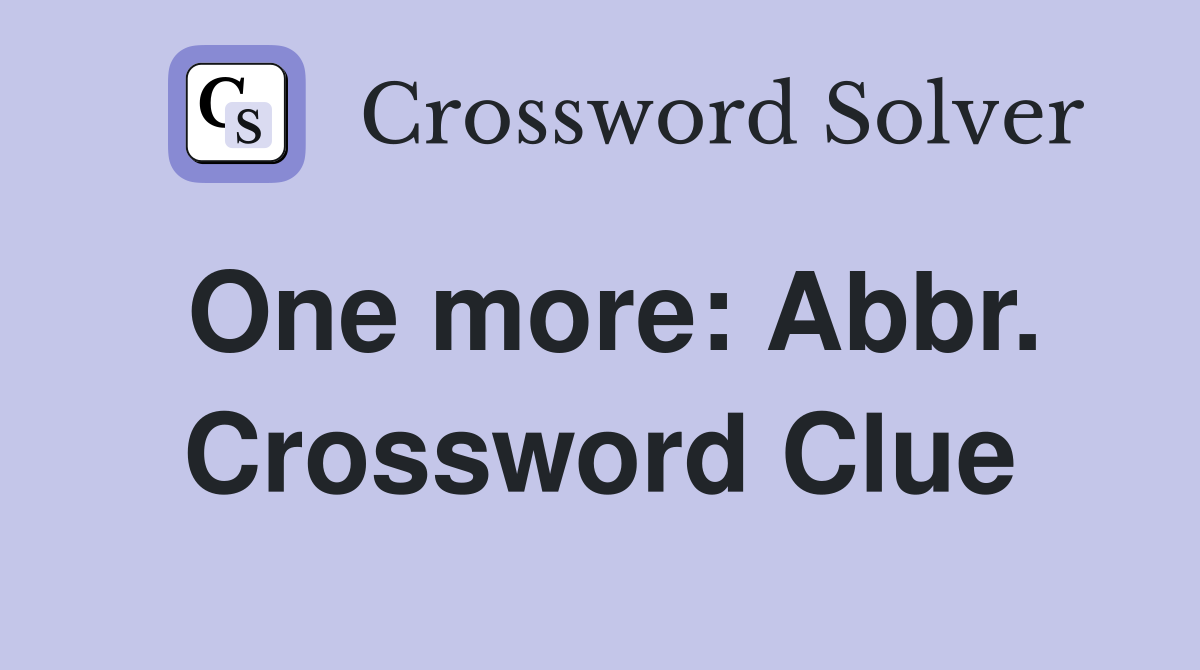 One more: Abbr. Crossword Clue
