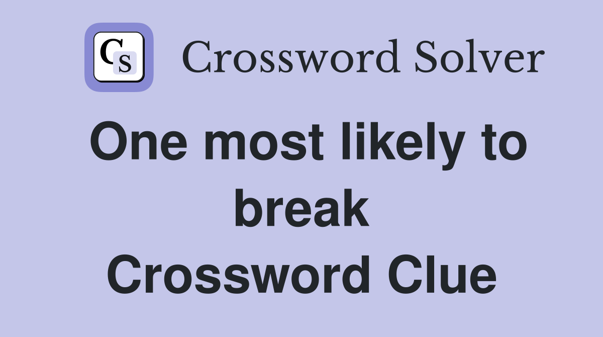 One most likely to break Crossword Clue