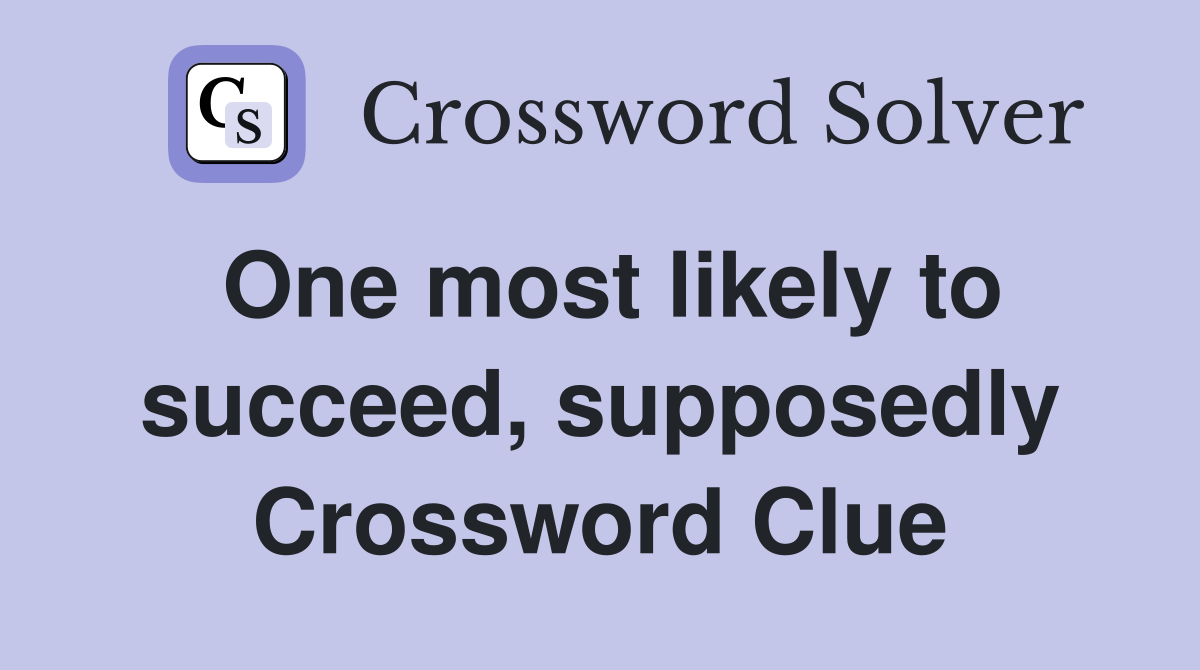 One most likely to succeed, supposedly Crossword Clue