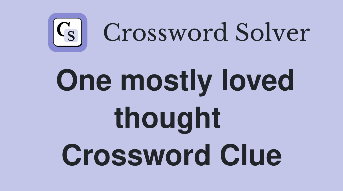 One mostly loved thought  Crossword Clue