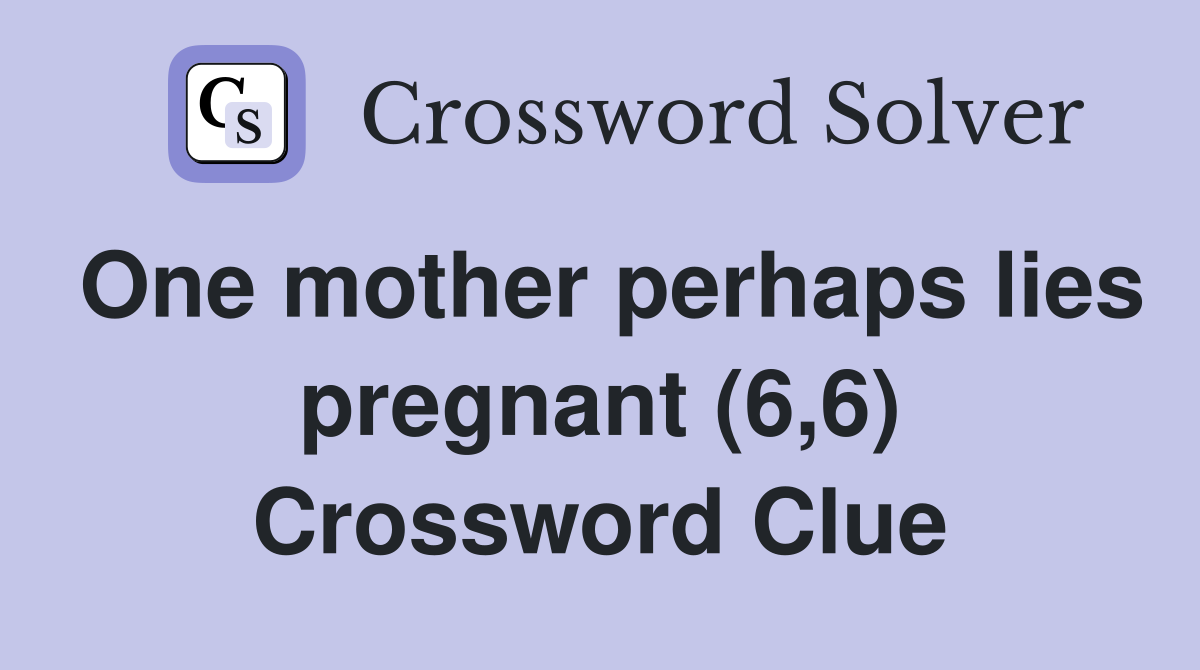 One mother perhaps lies pregnant (6,6) Crossword Clue