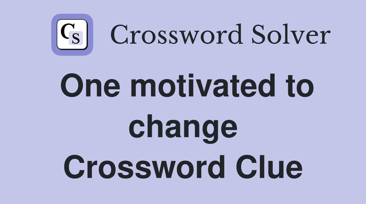 One motivated to change Crossword Clue