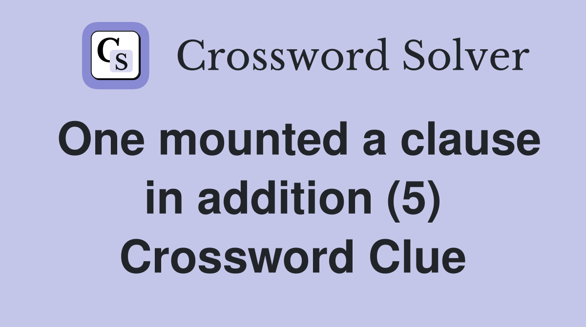 One mounted a clause in addition (5) Crossword Clue