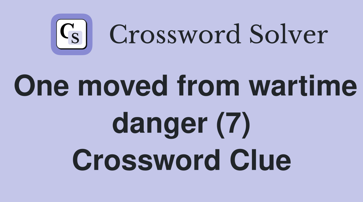 One moved from wartime danger (7) Crossword Clue
