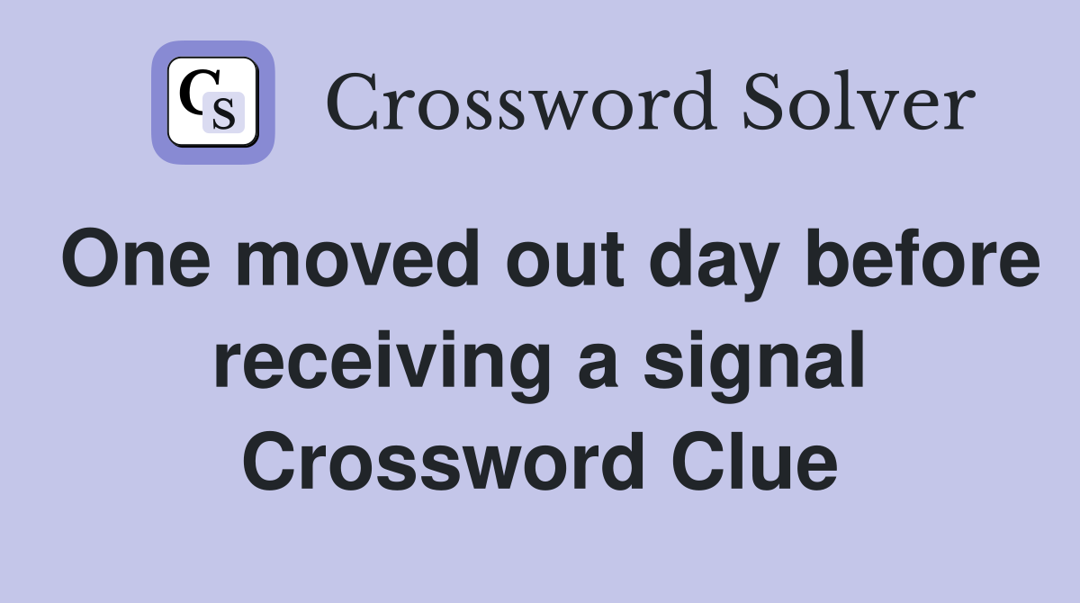 One moved out day before receiving a signal Crossword Clue