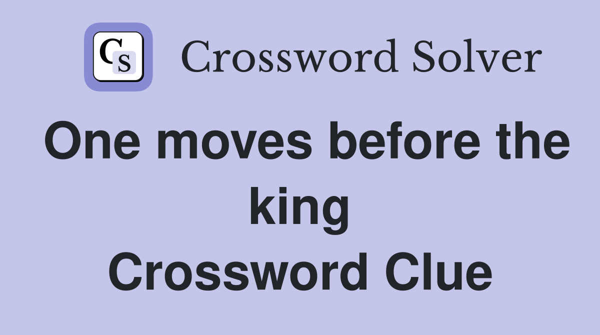 One moves before the king Crossword Clue