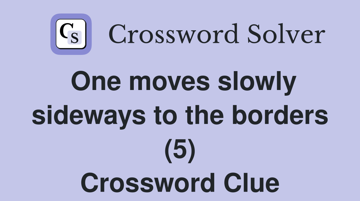 One moves slowly sideways to the borders (5) Crossword Clue