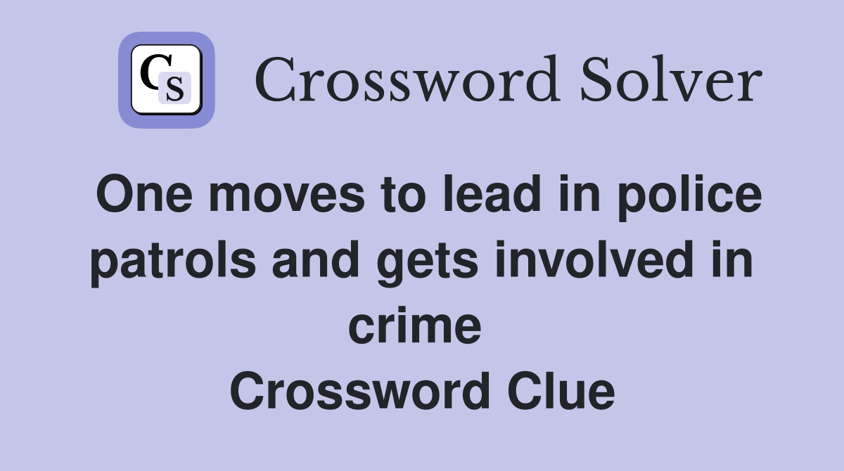 One moves to lead in police patrols and gets involved in crime  Crossword Clue