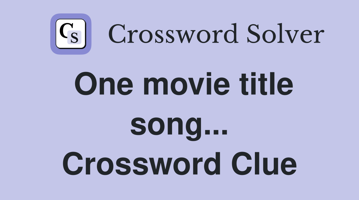 One movie title song... Crossword Clue