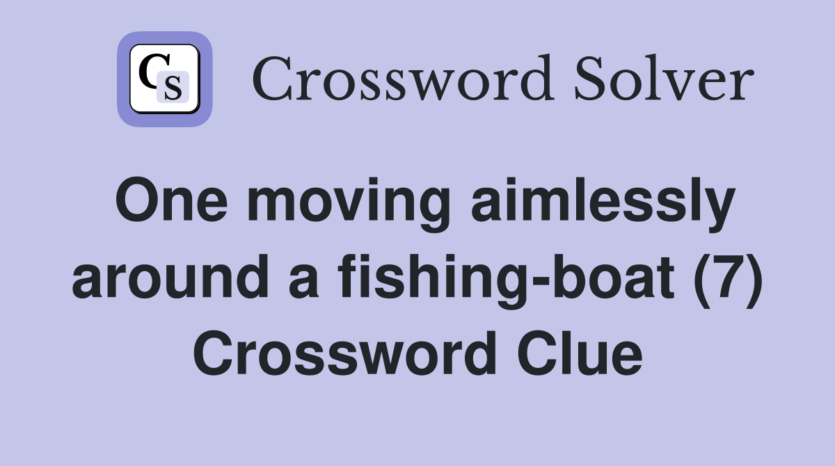 One moving aimlessly around a fishing-boat (7) Crossword Clue
