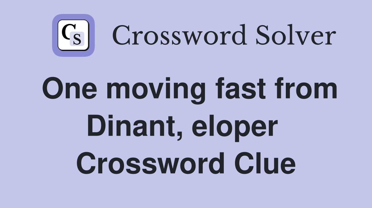 One moving fast from Dinant, eloper  Crossword Clue