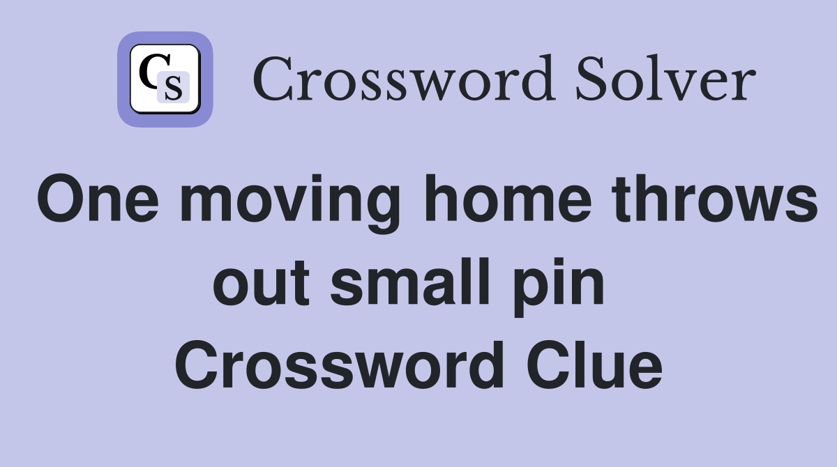 One moving home throws out small pin  Crossword Clue