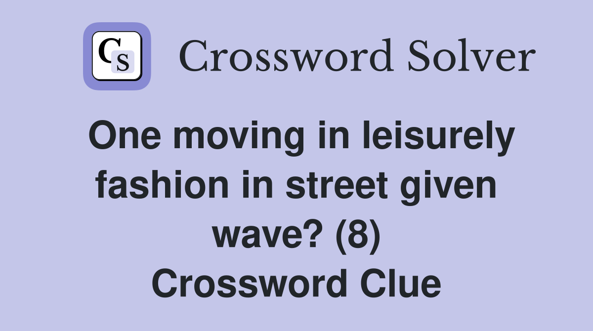 One moving in leisurely fashion in street given wave? (8) Crossword Clue